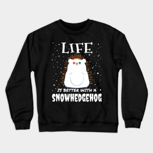 Life Is Better With A Snowhedgehog - Christmas cute snow hedgehog gift Crewneck Sweatshirt